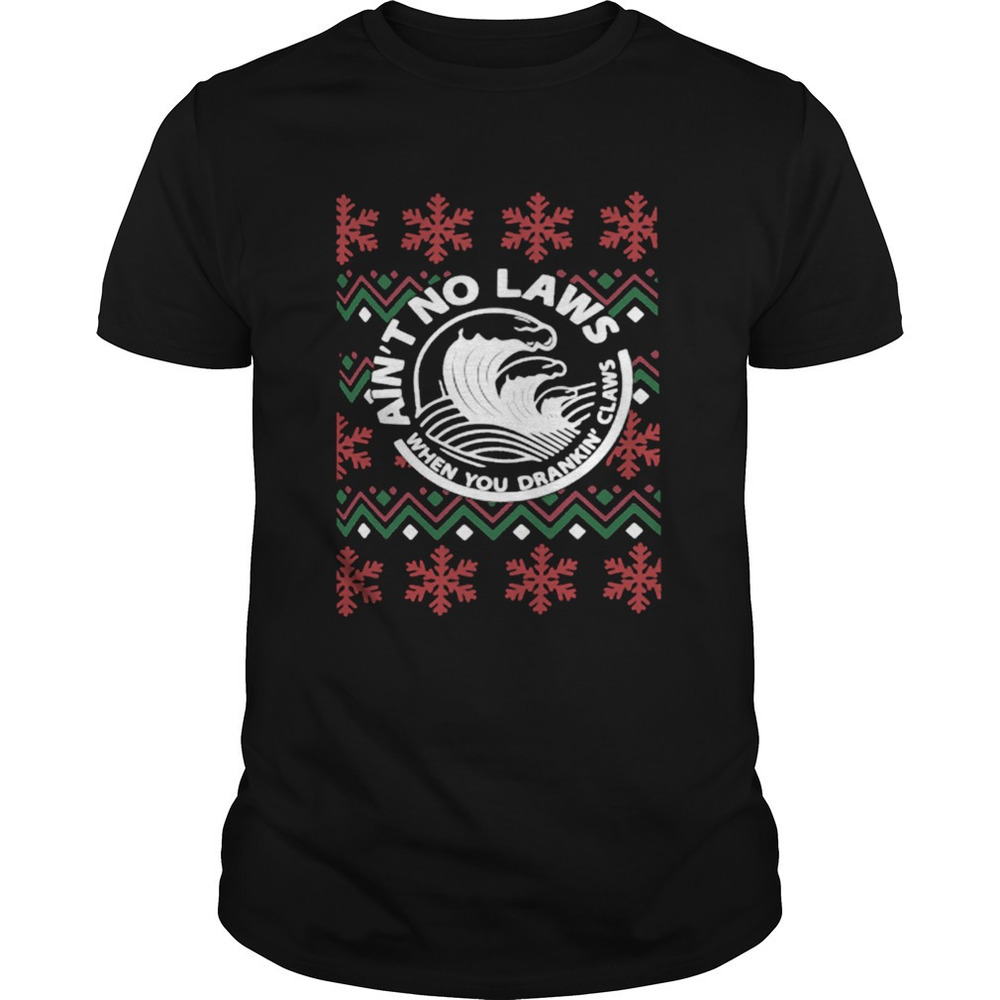 Aint No Laws When You Drankin Claws Christmas Shirt